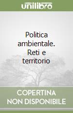 Politica ambientale. Reti e territorio libro