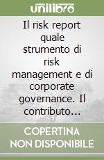 Il risk report quale strumento di risk management e di corporate governance. Il contributo della funzione amministrazione, finanza e controllo libro