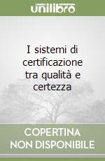 I sistemi di certificazione tra qualità e certezza libro