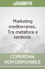 Marketing mediterraneo. Tra metafora e territorio libro