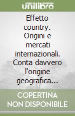 Effetto country. Origini e mercati internazionali. Conta davvero l'origine geografica nella promozione internazionale dell'offerta italiana? libro