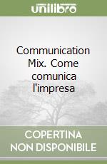 Communication Mix. Come comunica l'impresa libro