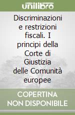 Discriminazioni e restrizioni fiscali. I principi della Corte di Giustizia delle Comunità europee libro