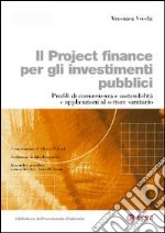 Il project finance per gli investimenti pubblici. Profili di convenienza e sostenibilità e applicazioni al settore sanitario libro