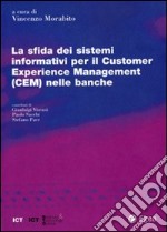 La sfida dei sistemi informativi per il Customer Experience Management(CEM) nelle banche libro