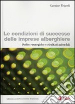 Le condizioni di successo delle imprese alberghiere. Scelte strategiche e risultati aziendali libro