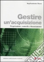 Gestire un'acquisizione. Progettazione, controllo e finanziamento libro