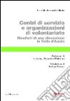 Centri di servizio e organizzazioni di volontariato. Risultati di una rilevazione in Valle d'Aosta libro