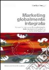 Marketing globalmente integrato. La configurazione e il coordinamento delle decisioni di marketing a livello internazionale libro