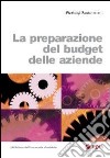 La preparazione del budget delle aziende libro di Santosuosso Pierluigi