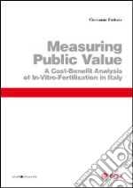 Measuring public value. A cost benefit analysis of in vitro fertilisation in Italy libro