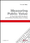 Measuring public value. A cost benefit analysis of in vitro fertilisation in Italy libro