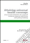 Attaining universal health coverage. A research initiative to support evidence-based advocacy and policy-making libro