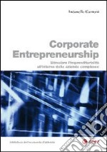 Corporate entrepreneurship. Stimolare l'imprenditorialità all'interno delle aziende complesse