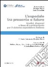 L'ospedale tra presente e futuro. Analisi, diagnosi e linee di cambiamento per il sistema ospedaliero italiano libro