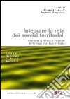 Integrare la rete dei servizi territoriali. Contenuti, forme e risultati delle best practice in Italia libro