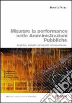 Misurare la performance nelle amministrazioni pubbliche. Logiche, metodi, strumenti ed esperienze libro