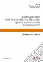 L'attuazione del federalismo fiscale. Quale autonomia finanziaria? libro