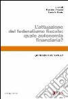 L'attuazione del federalismo fiscale. Quale autonomia finanziaria? libro