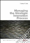 Managing the strategic innovation process libro di Garzia Carmine