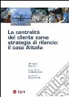 La centralità del cliente come strategia di rilancio. Il caso Alitalia libro