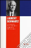 Laurent Schwartz. Autobiografia di un matematico protagonista del Novecento libro