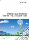 Strategia e finanza dell'energia sostenibile libro