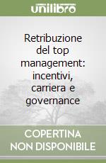 Retribuzione del top management: incentivi, carriera e governance