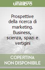 Prospettive della ricerca di marketing. Business, scienza, spazi e vertigini libro