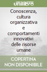 Conoscenza, cultura organizzativa e comportamenti innovativi delle risorse umane