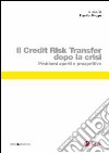 Il credit risk transfer dopo la crisi. Problemi aperti e prospettive libro di Drago D. (cur.)