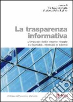 La trasparenza informativa. L'impatto delle nuove regole su banche, mercati e clienti libro