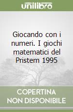 Giocando con i numeri. I giochi matematici del Pristem 1995 libro