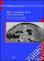 The Caspian sea chessboard. Geo-political, geo-strategic and geo-economic analysis