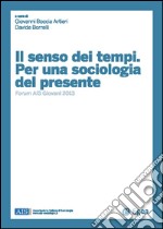 Il senso dei tempi. Per una sociologia del presente. Forum AIS giovani 2013 libro