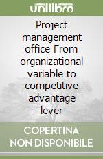 Project management office From organizational variable to competitive advantage lever libro