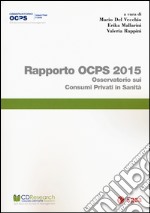 Rapporto OCPS 2015. Osservatorio sui consumi privati in sanità libro