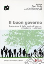 Il buon governo. Insegnamenti dalle storie di imprese, istituzioni e realtà locali libro