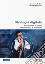 Strategia digitale. Accrescere il valore dei processi di business