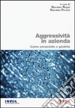 Aggressività in azienda. Come prevenirla e gestirla libro