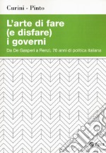 L'arte di fare (e disfare) i governi. Da De Gasperi a Renzi, 70 anni di politica italiana