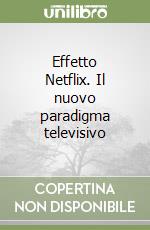 Effetto Netflix. Il nuovo paradigma televisivo libro