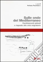 Sulle onde del Mediterraneo. Cambiamenti globali e risposte alle crisi migratorie libro