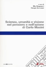 Scienza, umanità e visione nel pensiero e nell'azione di Carlo Masini libro