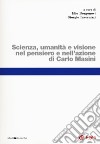 Scienza, umanità e visione nel pensiero e nell'azione di Carlo Masini libro