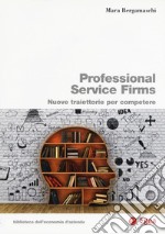 Professional service firms. Nuove traiettorie per competere libro