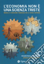 L'economia non è un scienza triste. Manuale di educazione finanziaria per le scuole superiori libro