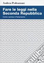 Fare le leggi nella Seconda Repubblica. Come cambia il Parlamento libro