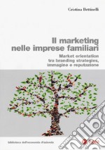 Il marketing nelle imprese familiari. Market orientation tra branding strategies, immagine e reputazione libro