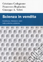 Scienza in vendita. Incertezza, interessi e valori nelle politiche pubbliche libro